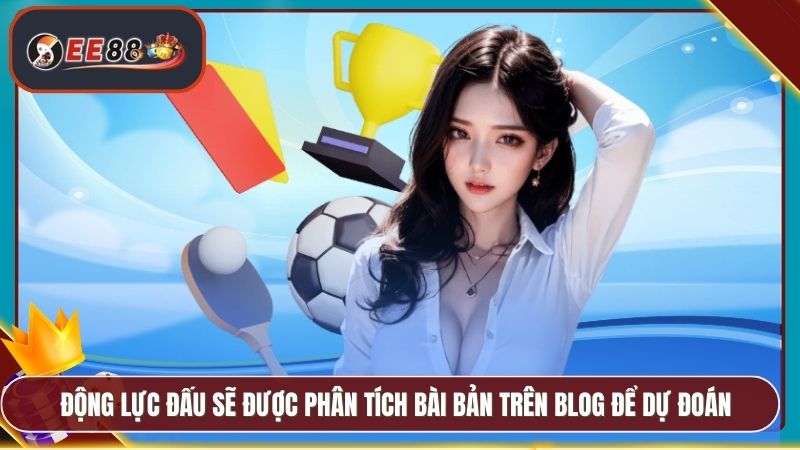 Động lực đấu sẽ được phân tích bài bản trên blog để dự đoán