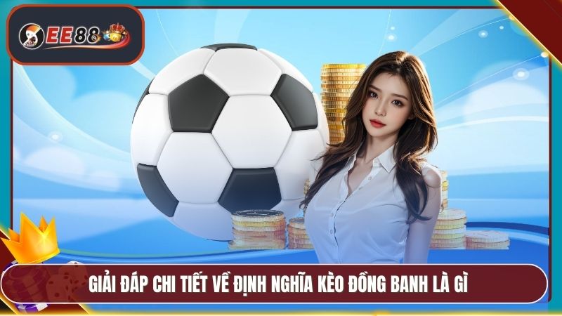 Kèo Đồng Banh Là Gì EE88 - Chi Tiết Mẹo Cược Hữu Ích 2 Giải đáp chi tiết về định nghĩa kèo đồng banh là gì