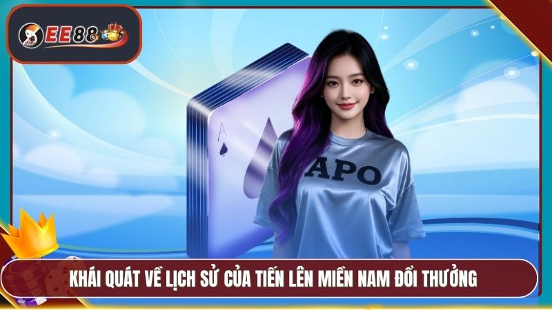 Tiến Lên Miền Nam Đổi Thưởng EE88 - Game Bài Cực Thú Vị 2 Khái quát về lịch sử của Tiến lên miền Nam đổi thưởng
