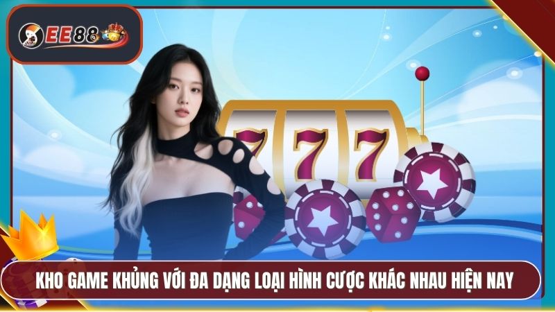Kho game khủng với đa dạng loại hình cược khác nhau hiện nay