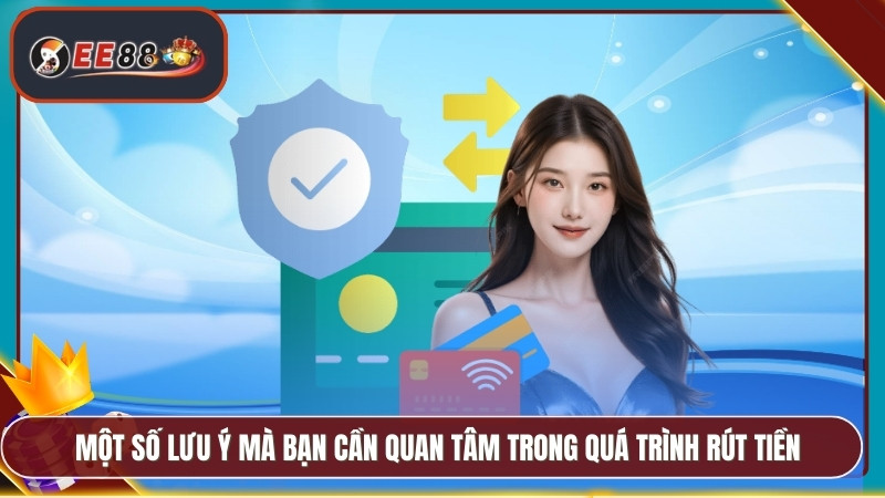 Một số lưu ý mà bạn cần quan tâm trong quá trình rút tiền