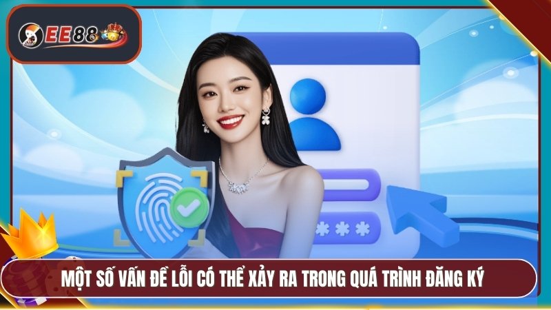 Một số vấn đề lỗi có thể xảy ra trong quá trình đăng ký