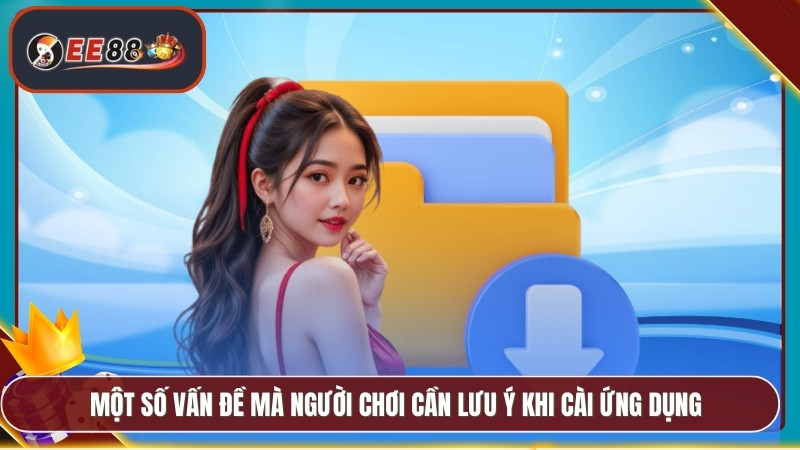 Một số vấn đề mà người chơi cần lưu ý khi cài ứng dụng