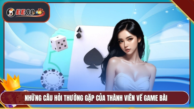 Những câu hỏi thường gặp của thành viên về game bài