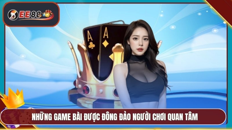 Những game bài được đông đảo người chơi quan tâm
