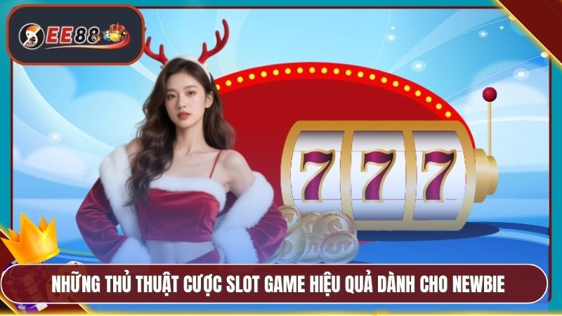 Những thủ thuật cược slot game hiệu quả dành cho newbie