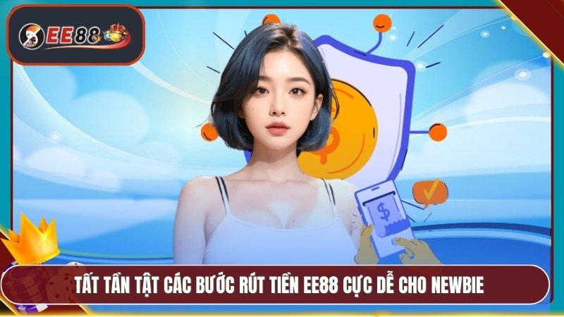 Tất tần tật các bước rút tiền EE88 cực dễ cho newbie
