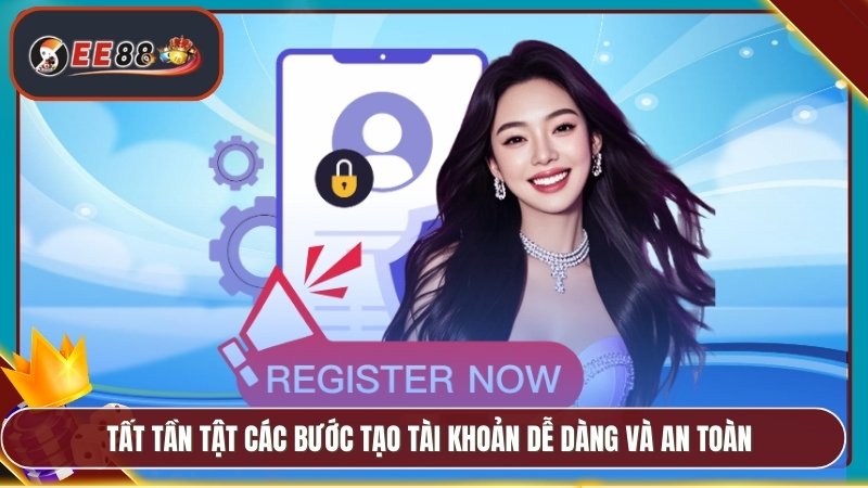 Tất tần tật các bước tạo tài khoản dễ dàng và an toàn