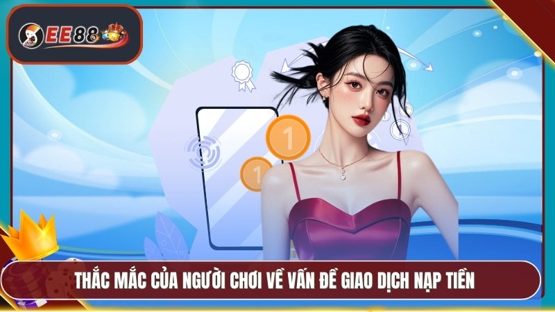 Thắc mắc của người chơi về vấn đề giao dịch nạp tiền