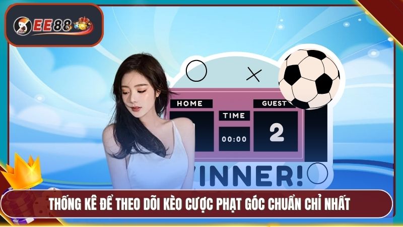 Thống kê để theo dõi kèo cược phạt góc chuẩn chỉ nhất