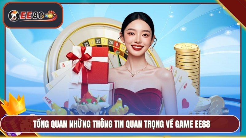 Tổng quan những thông tin quan trọng về game EE88