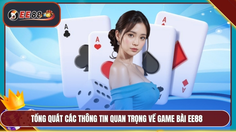 Tổng quát các thông tin quan trọng về game bài EE88
