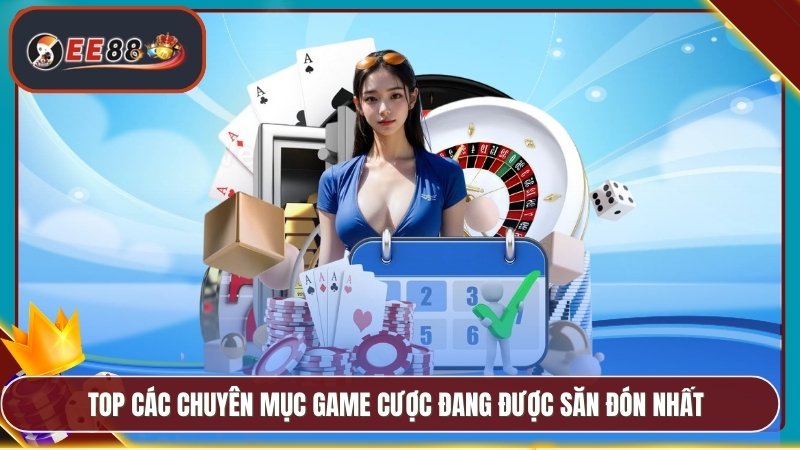 TOP các chuyên mục game cược đang được săn đón nhất