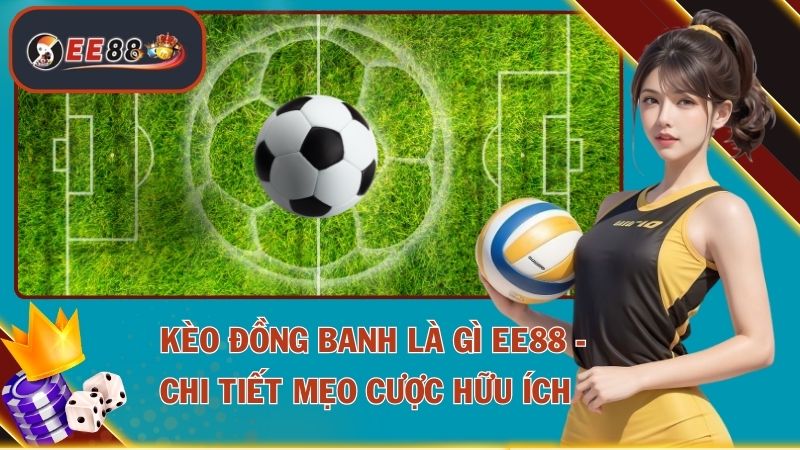 Kèo Đồng Banh Là Gì